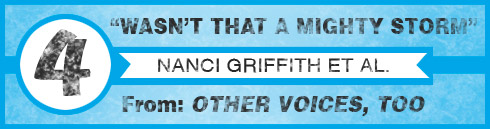 Number 4 - Wasn't That A Mighty Storm by Nanci Griffith et al