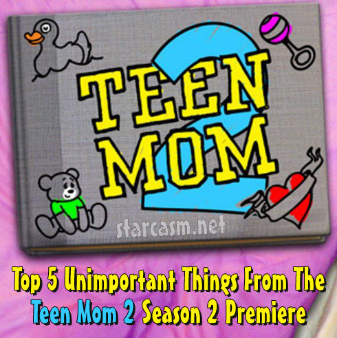 Top 5 Unimportant Things From The Teen Mom 2 Season 2 Premiere